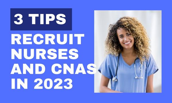 3 Tips for Recruiting Nurses and Nursing Assistants in 2023